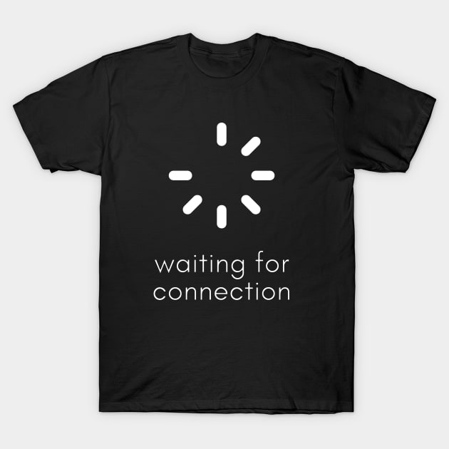 Waiting For Connection T-Shirt by Craft With Me